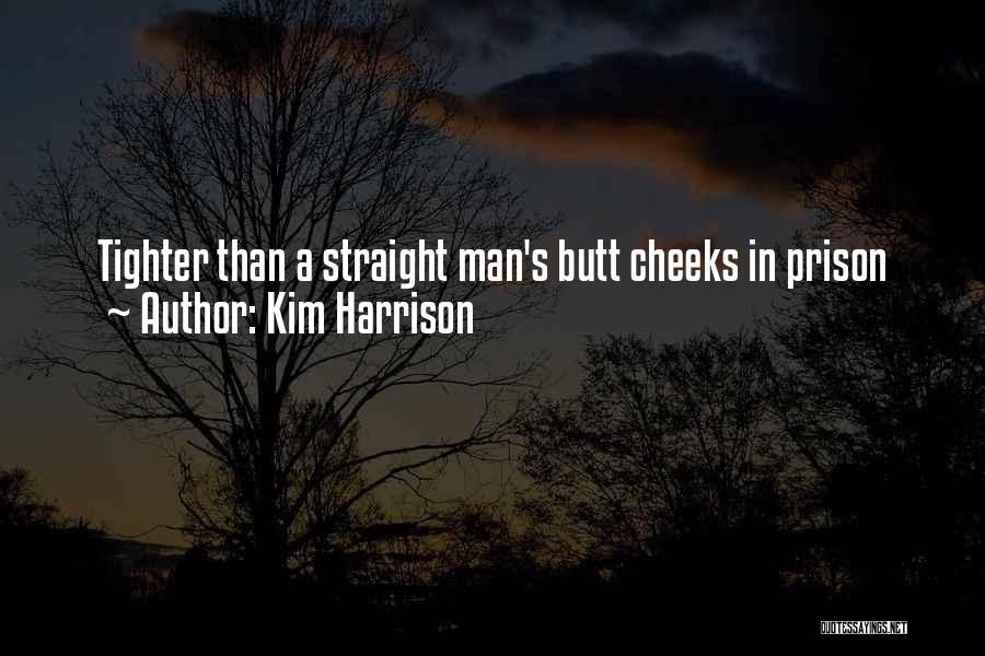 Kim Harrison Quotes: Tighter Than A Straight Man's Butt Cheeks In Prison