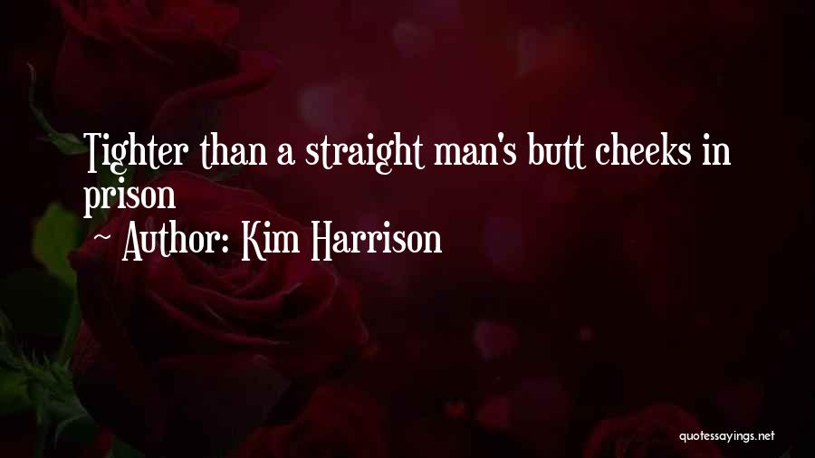 Kim Harrison Quotes: Tighter Than A Straight Man's Butt Cheeks In Prison