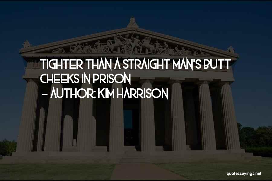 Kim Harrison Quotes: Tighter Than A Straight Man's Butt Cheeks In Prison