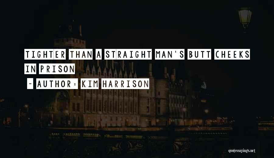 Kim Harrison Quotes: Tighter Than A Straight Man's Butt Cheeks In Prison