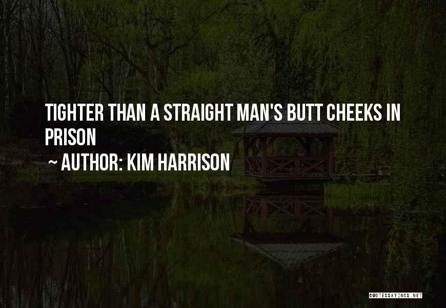 Kim Harrison Quotes: Tighter Than A Straight Man's Butt Cheeks In Prison