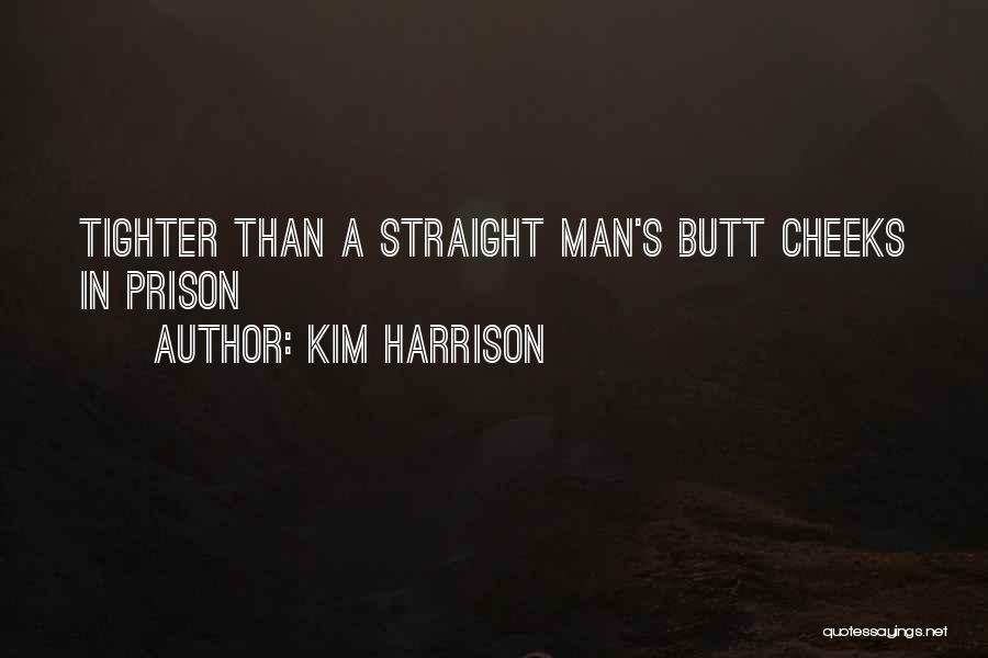 Kim Harrison Quotes: Tighter Than A Straight Man's Butt Cheeks In Prison