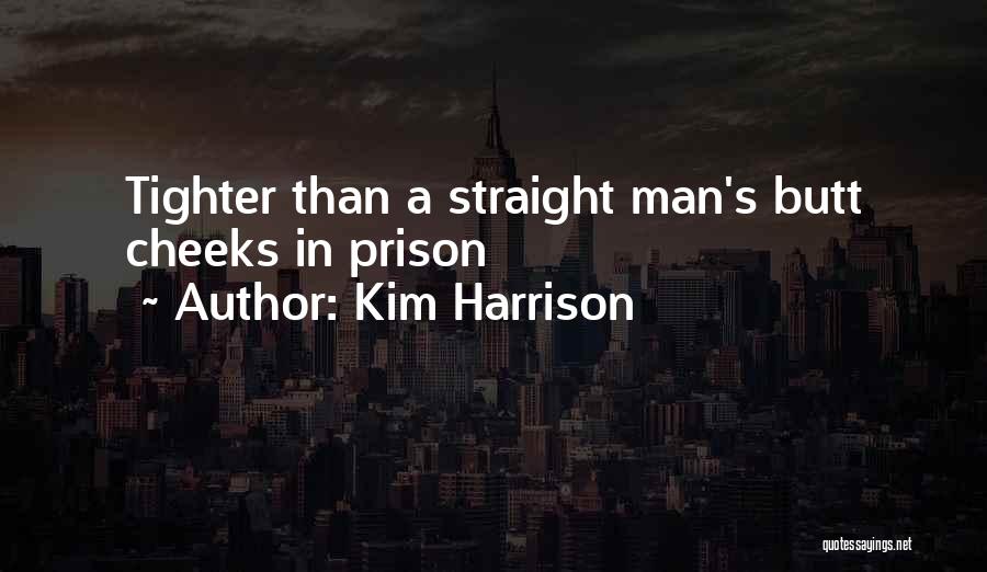 Kim Harrison Quotes: Tighter Than A Straight Man's Butt Cheeks In Prison