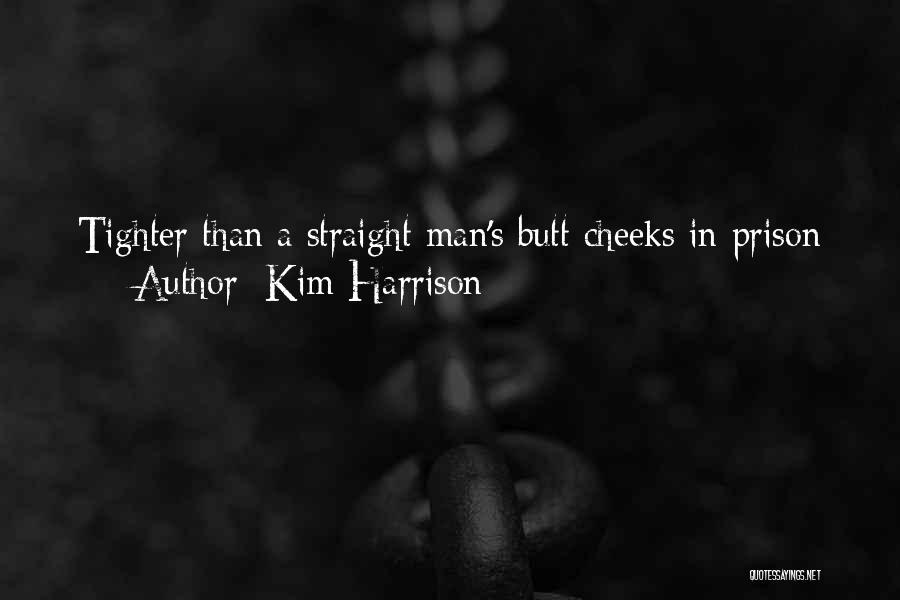 Kim Harrison Quotes: Tighter Than A Straight Man's Butt Cheeks In Prison