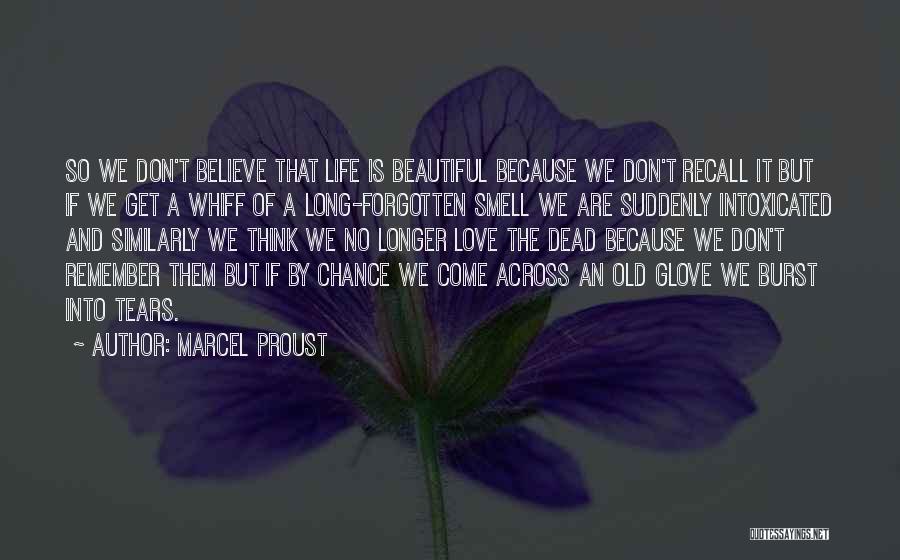 Marcel Proust Quotes: So We Don't Believe That Life Is Beautiful Because We Don't Recall It But If We Get A Whiff Of