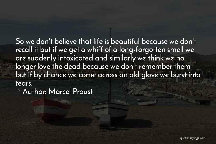 Marcel Proust Quotes: So We Don't Believe That Life Is Beautiful Because We Don't Recall It But If We Get A Whiff Of