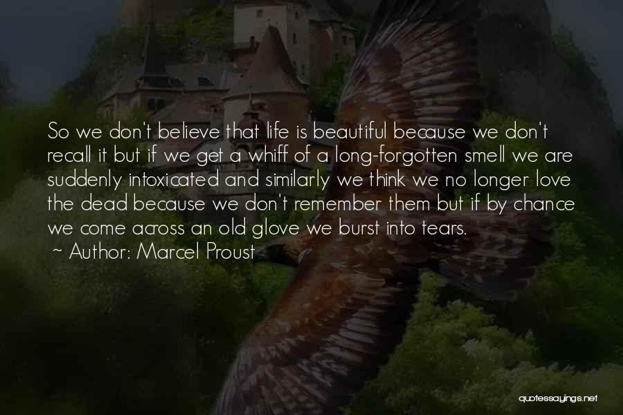 Marcel Proust Quotes: So We Don't Believe That Life Is Beautiful Because We Don't Recall It But If We Get A Whiff Of