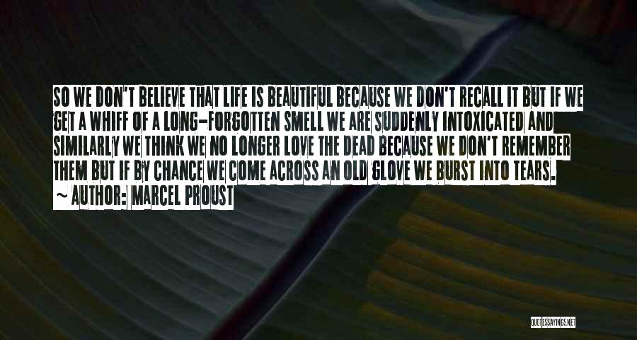 Marcel Proust Quotes: So We Don't Believe That Life Is Beautiful Because We Don't Recall It But If We Get A Whiff Of