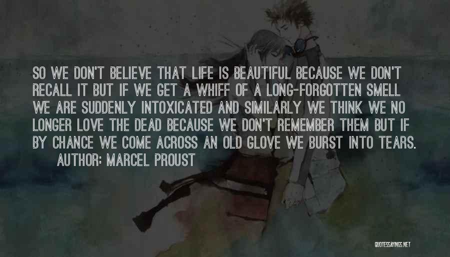 Marcel Proust Quotes: So We Don't Believe That Life Is Beautiful Because We Don't Recall It But If We Get A Whiff Of