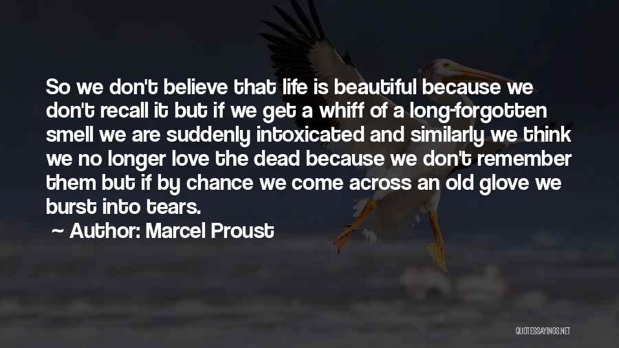 Marcel Proust Quotes: So We Don't Believe That Life Is Beautiful Because We Don't Recall It But If We Get A Whiff Of