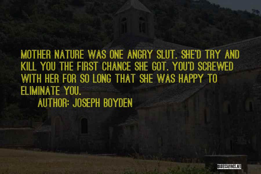 Joseph Boyden Quotes: Mother Nature Was One Angry Slut. She'd Try And Kill You The First Chance She Got. You'd Screwed With Her