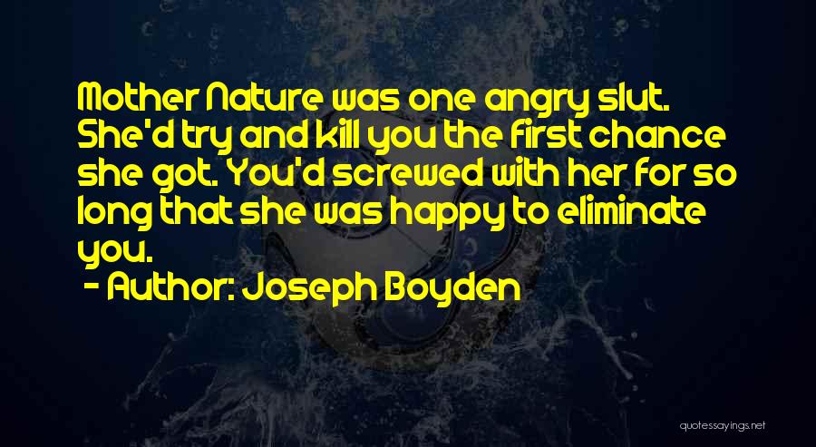 Joseph Boyden Quotes: Mother Nature Was One Angry Slut. She'd Try And Kill You The First Chance She Got. You'd Screwed With Her