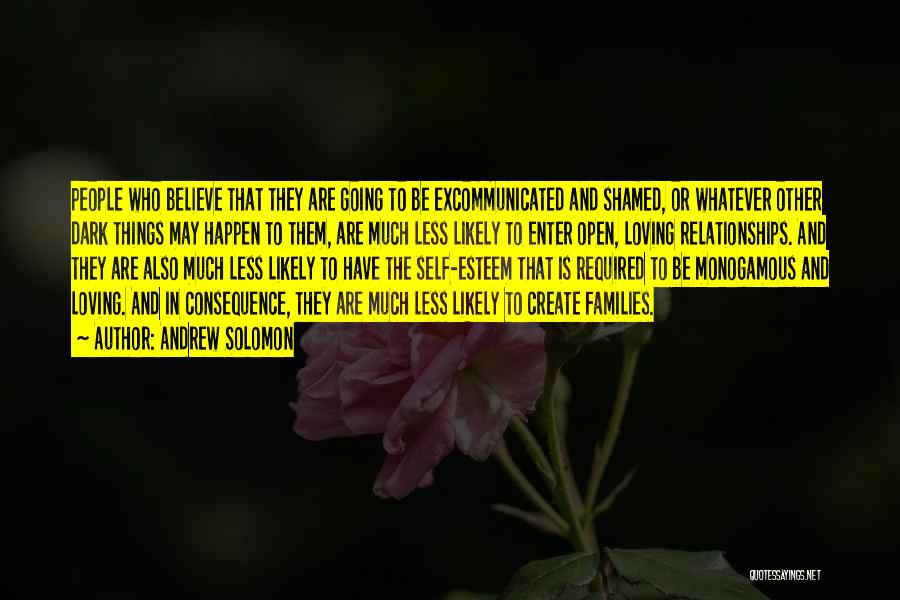 Andrew Solomon Quotes: People Who Believe That They Are Going To Be Excommunicated And Shamed, Or Whatever Other Dark Things May Happen To