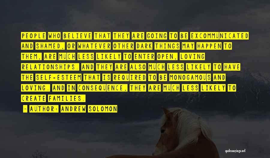 Andrew Solomon Quotes: People Who Believe That They Are Going To Be Excommunicated And Shamed, Or Whatever Other Dark Things May Happen To