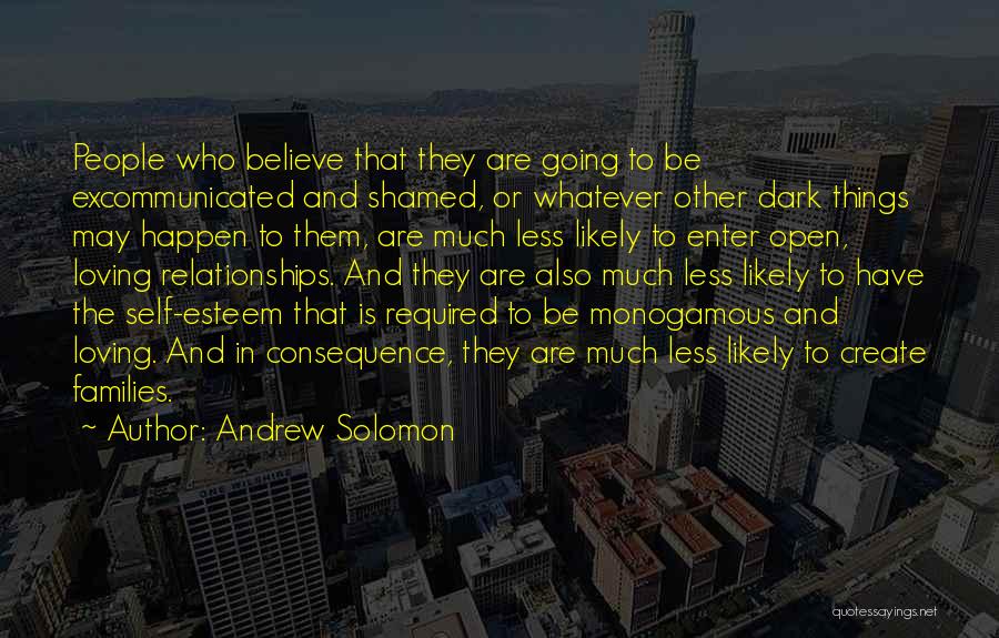 Andrew Solomon Quotes: People Who Believe That They Are Going To Be Excommunicated And Shamed, Or Whatever Other Dark Things May Happen To