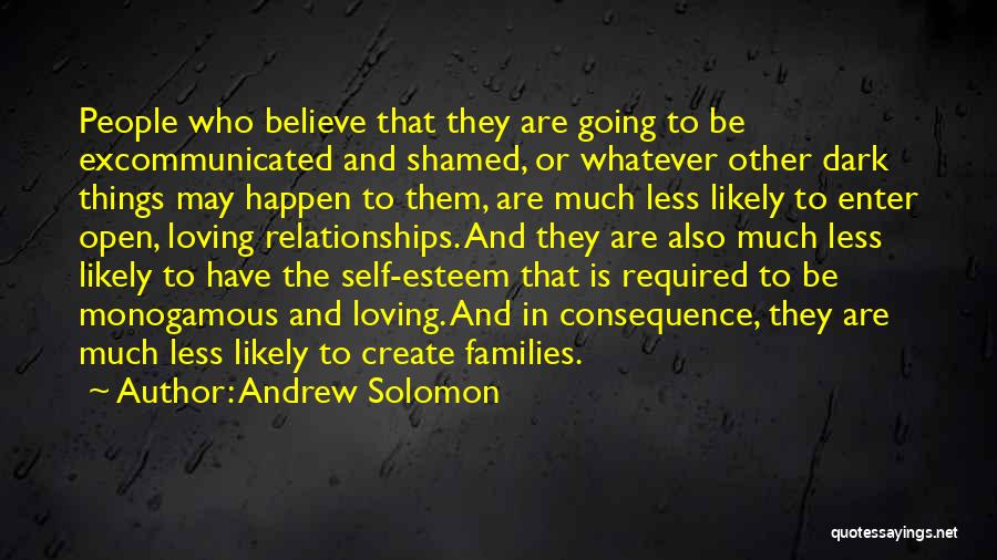 Andrew Solomon Quotes: People Who Believe That They Are Going To Be Excommunicated And Shamed, Or Whatever Other Dark Things May Happen To