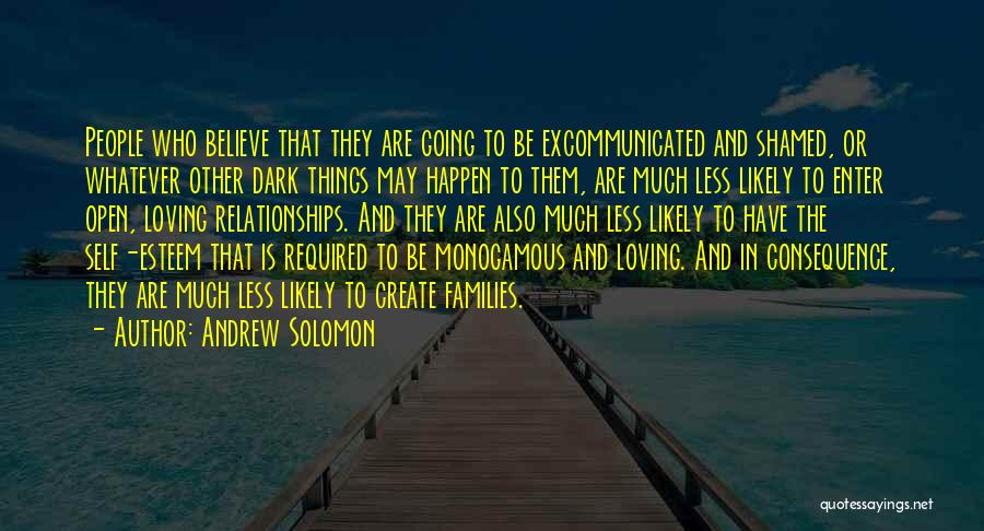 Andrew Solomon Quotes: People Who Believe That They Are Going To Be Excommunicated And Shamed, Or Whatever Other Dark Things May Happen To
