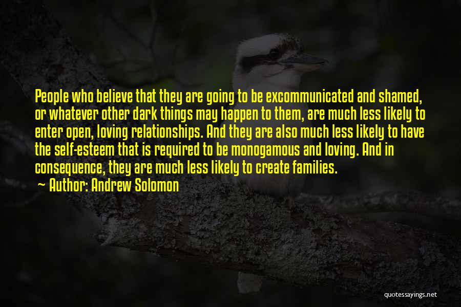 Andrew Solomon Quotes: People Who Believe That They Are Going To Be Excommunicated And Shamed, Or Whatever Other Dark Things May Happen To