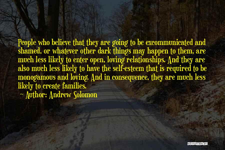 Andrew Solomon Quotes: People Who Believe That They Are Going To Be Excommunicated And Shamed, Or Whatever Other Dark Things May Happen To