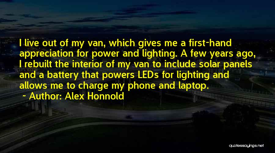 Alex Honnold Quotes: I Live Out Of My Van, Which Gives Me A First-hand Appreciation For Power And Lighting. A Few Years Ago,