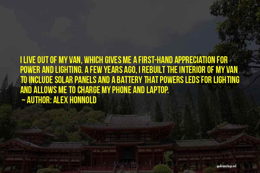 Alex Honnold Quotes: I Live Out Of My Van, Which Gives Me A First-hand Appreciation For Power And Lighting. A Few Years Ago,