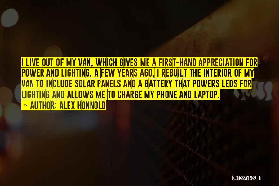 Alex Honnold Quotes: I Live Out Of My Van, Which Gives Me A First-hand Appreciation For Power And Lighting. A Few Years Ago,