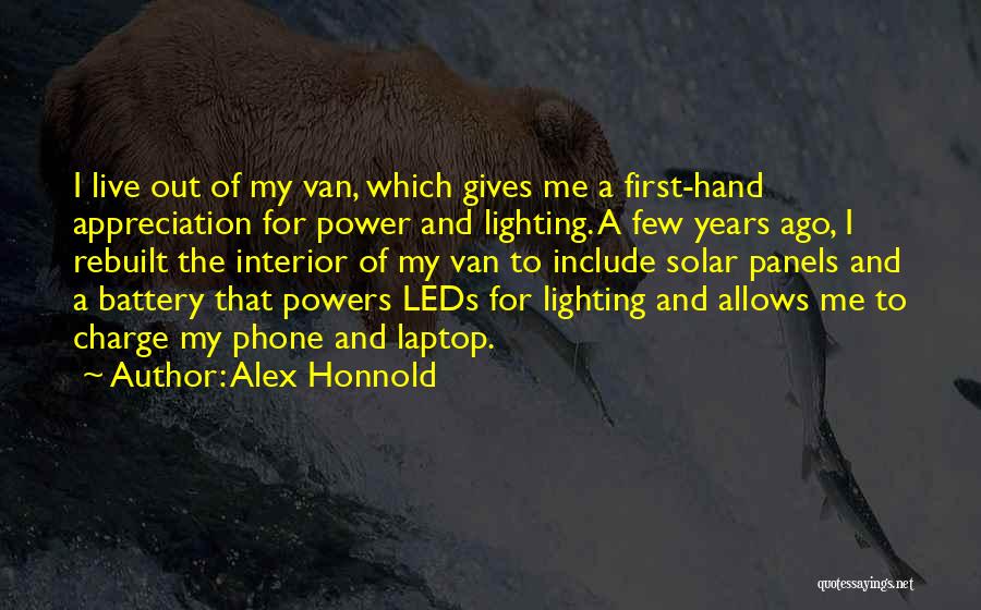 Alex Honnold Quotes: I Live Out Of My Van, Which Gives Me A First-hand Appreciation For Power And Lighting. A Few Years Ago,