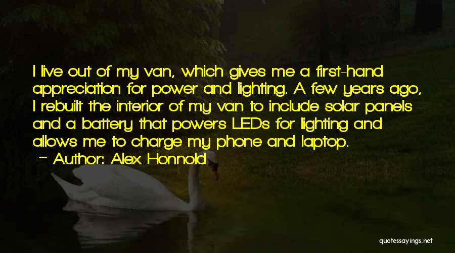 Alex Honnold Quotes: I Live Out Of My Van, Which Gives Me A First-hand Appreciation For Power And Lighting. A Few Years Ago,