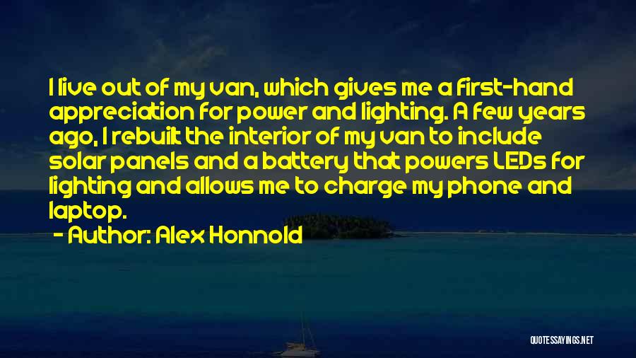 Alex Honnold Quotes: I Live Out Of My Van, Which Gives Me A First-hand Appreciation For Power And Lighting. A Few Years Ago,