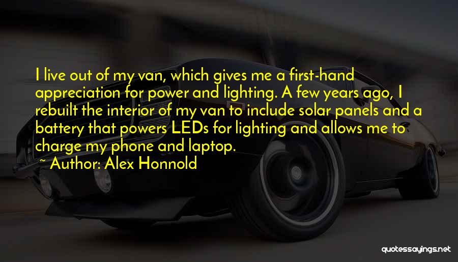 Alex Honnold Quotes: I Live Out Of My Van, Which Gives Me A First-hand Appreciation For Power And Lighting. A Few Years Ago,