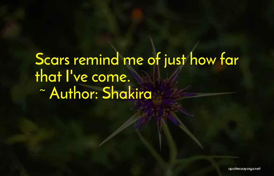 Shakira Quotes: Scars Remind Me Of Just How Far That I've Come.