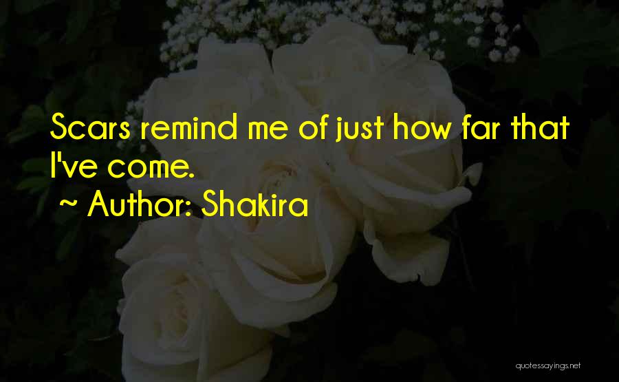 Shakira Quotes: Scars Remind Me Of Just How Far That I've Come.