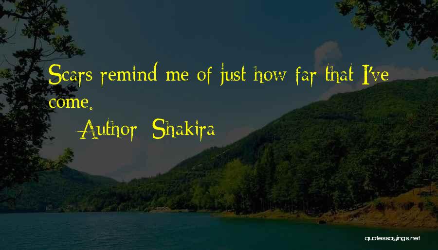 Shakira Quotes: Scars Remind Me Of Just How Far That I've Come.