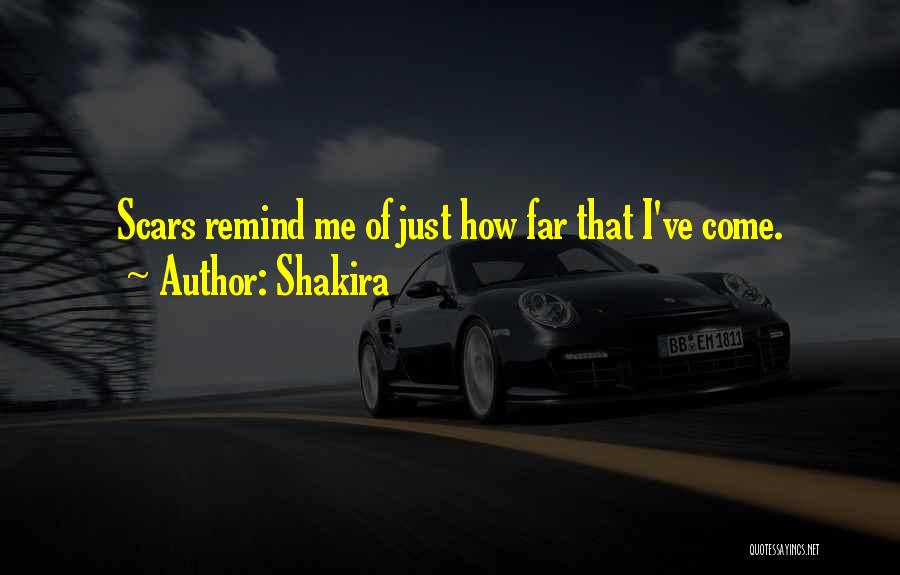 Shakira Quotes: Scars Remind Me Of Just How Far That I've Come.