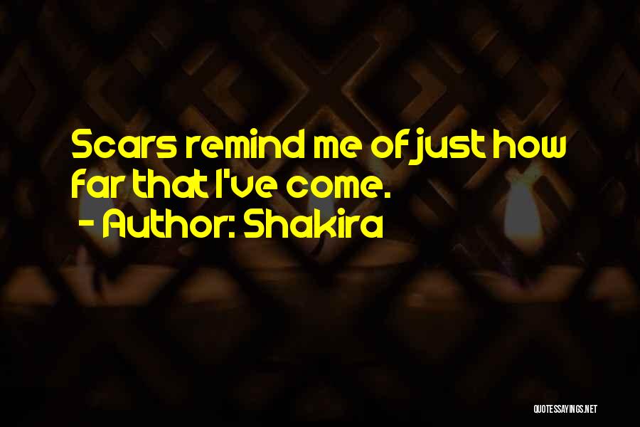 Shakira Quotes: Scars Remind Me Of Just How Far That I've Come.