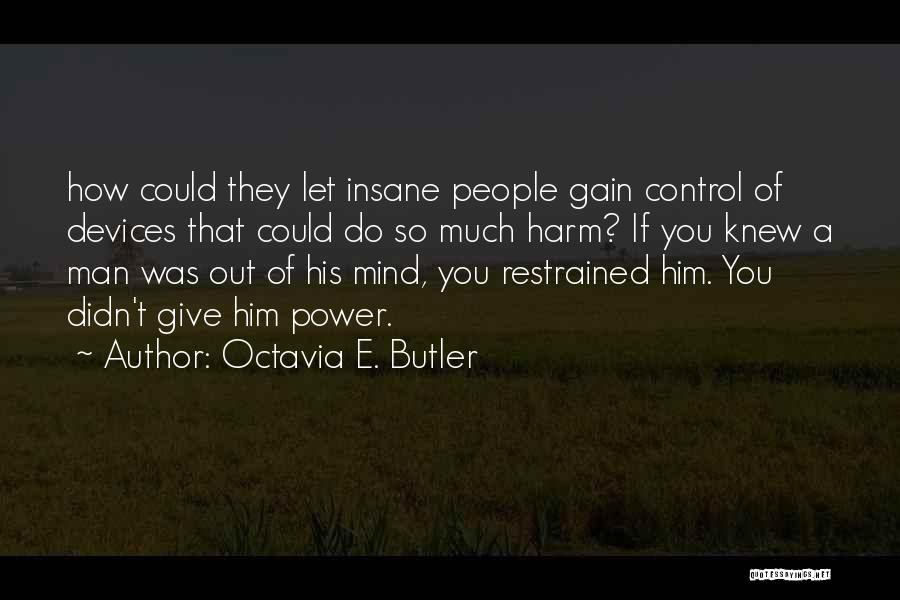 Octavia E. Butler Quotes: How Could They Let Insane People Gain Control Of Devices That Could Do So Much Harm? If You Knew A