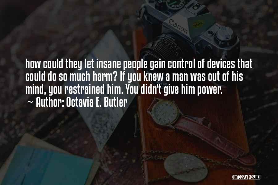 Octavia E. Butler Quotes: How Could They Let Insane People Gain Control Of Devices That Could Do So Much Harm? If You Knew A