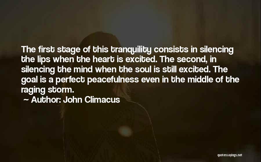 John Climacus Quotes: The First Stage Of This Tranquility Consists In Silencing The Lips When The Heart Is Excited. The Second, In Silencing