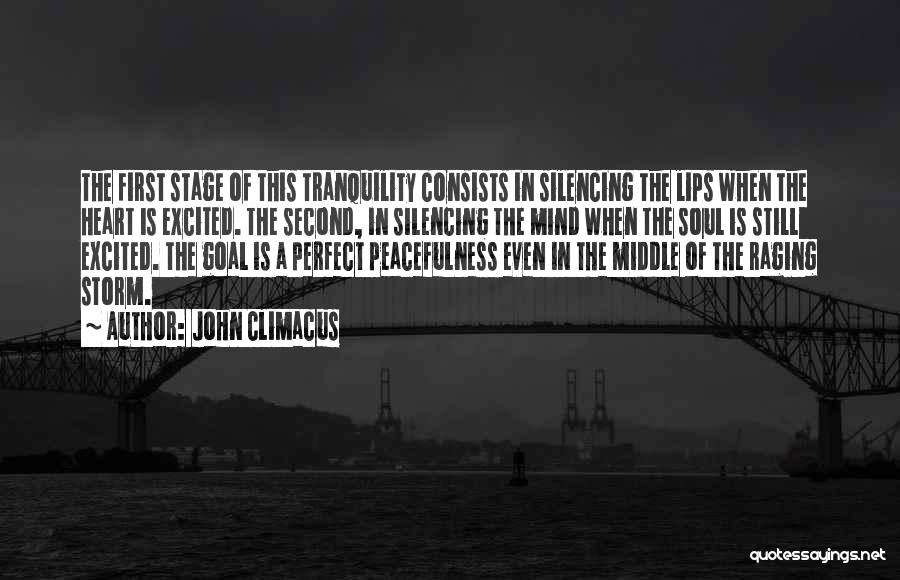 John Climacus Quotes: The First Stage Of This Tranquility Consists In Silencing The Lips When The Heart Is Excited. The Second, In Silencing