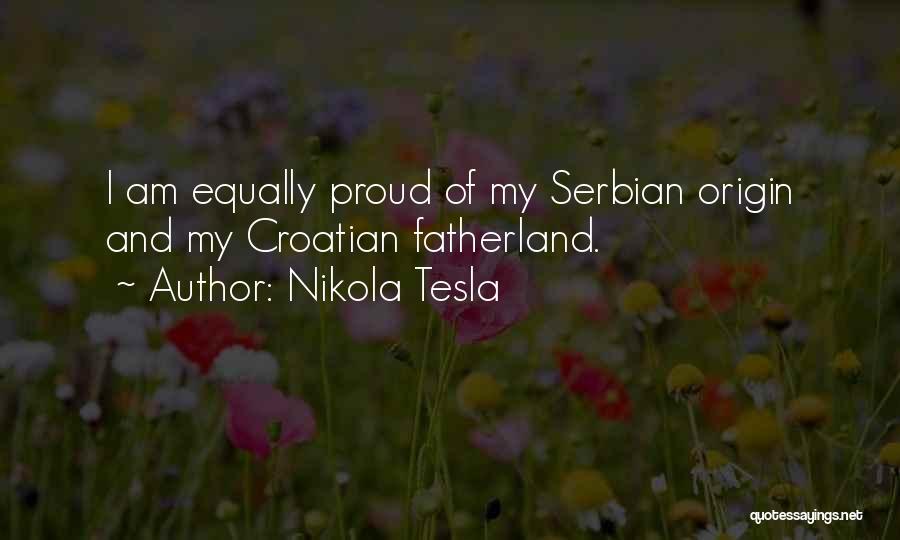 Nikola Tesla Quotes: I Am Equally Proud Of My Serbian Origin And My Croatian Fatherland.