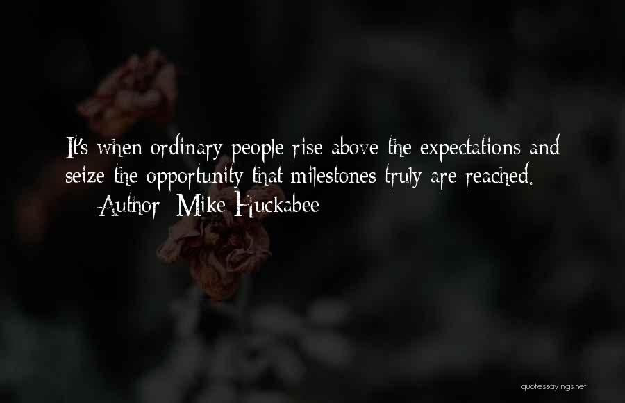 Mike Huckabee Quotes: It's When Ordinary People Rise Above The Expectations And Seize The Opportunity That Milestones Truly Are Reached.