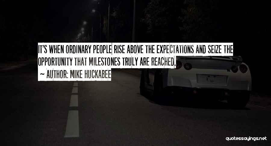 Mike Huckabee Quotes: It's When Ordinary People Rise Above The Expectations And Seize The Opportunity That Milestones Truly Are Reached.