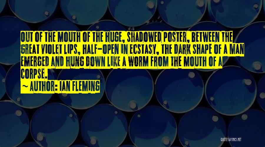 Ian Fleming Quotes: Out Of The Mouth Of The Huge, Shadowed Poster, Between The Great Violet Lips, Half-open In Ecstasy, The Dark Shape