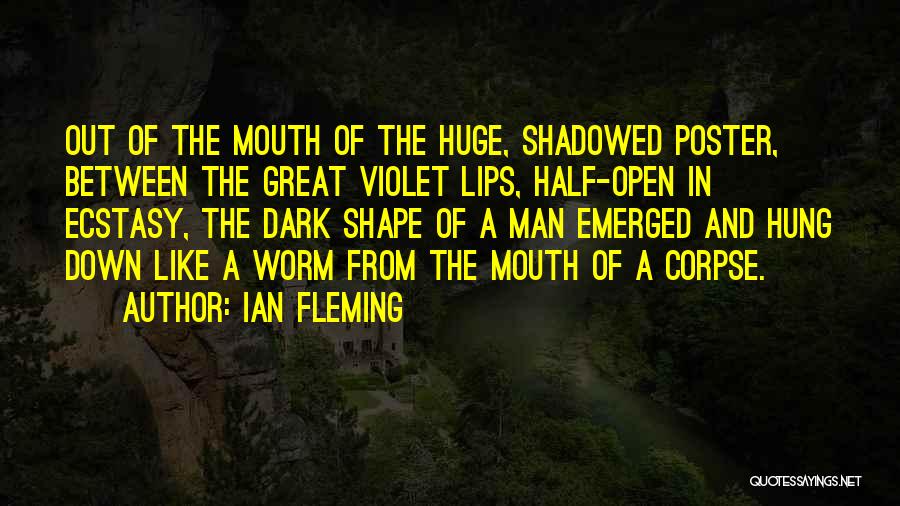 Ian Fleming Quotes: Out Of The Mouth Of The Huge, Shadowed Poster, Between The Great Violet Lips, Half-open In Ecstasy, The Dark Shape