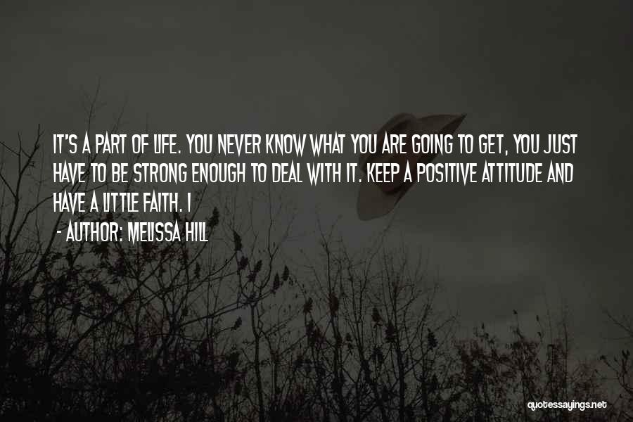 Melissa Hill Quotes: It's A Part Of Life. You Never Know What You Are Going To Get, You Just Have To Be Strong