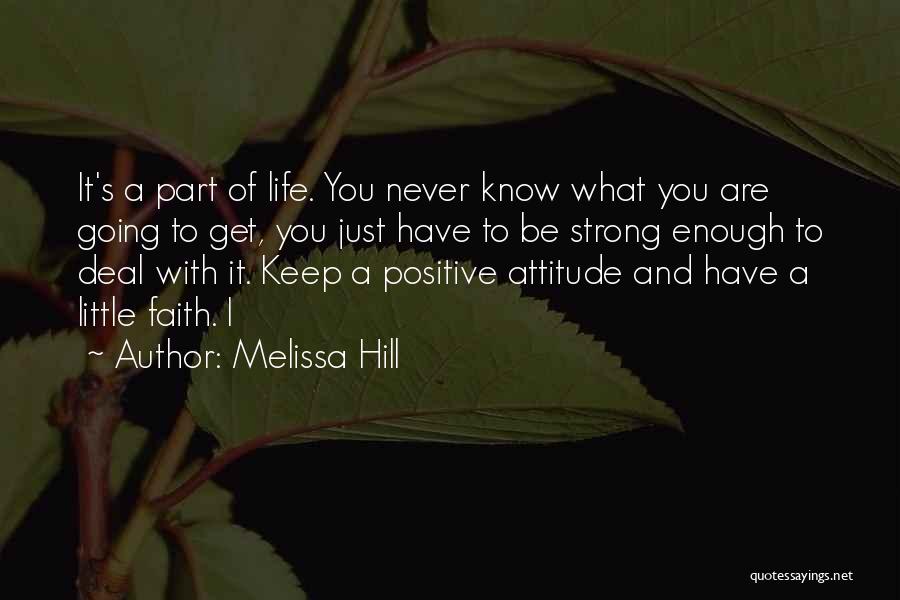 Melissa Hill Quotes: It's A Part Of Life. You Never Know What You Are Going To Get, You Just Have To Be Strong