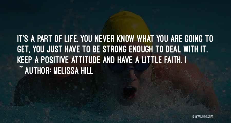 Melissa Hill Quotes: It's A Part Of Life. You Never Know What You Are Going To Get, You Just Have To Be Strong