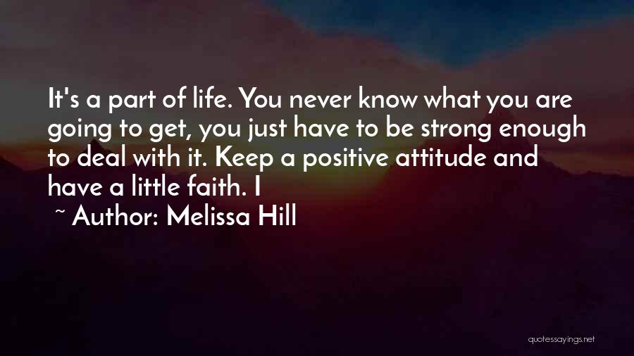 Melissa Hill Quotes: It's A Part Of Life. You Never Know What You Are Going To Get, You Just Have To Be Strong