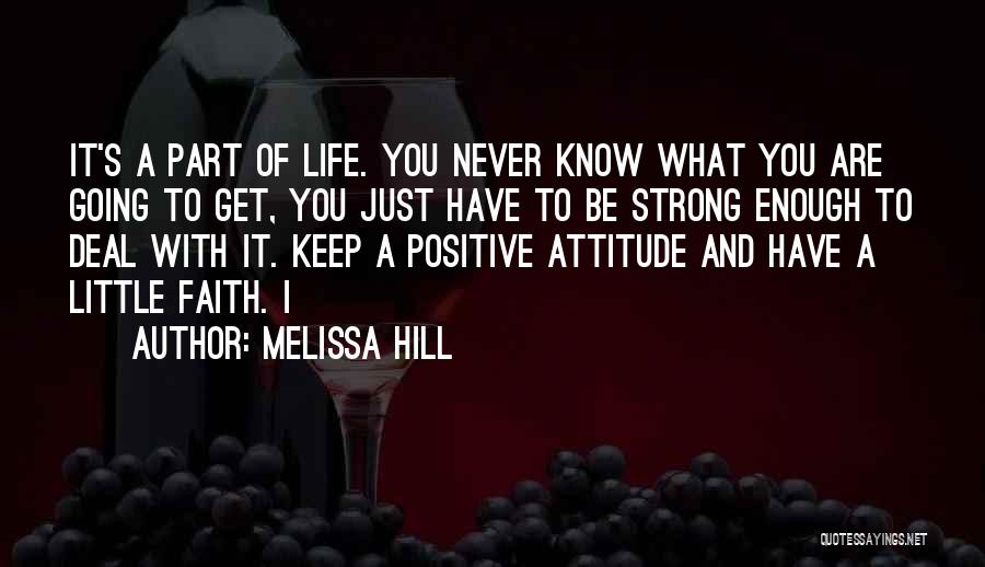 Melissa Hill Quotes: It's A Part Of Life. You Never Know What You Are Going To Get, You Just Have To Be Strong