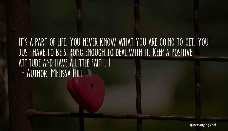 Melissa Hill Quotes: It's A Part Of Life. You Never Know What You Are Going To Get, You Just Have To Be Strong